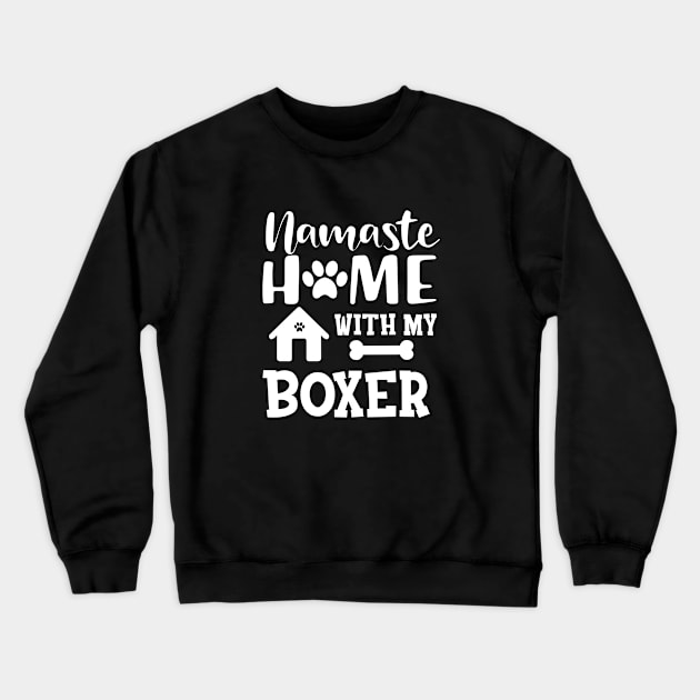 Boxer Dog - Namaste home with my boxer Crewneck Sweatshirt by KC Happy Shop